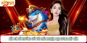 Bắn Cá Đổi Thưởng Sốt Với Trải Nghiệm Đại Dương Hấp Dẫn