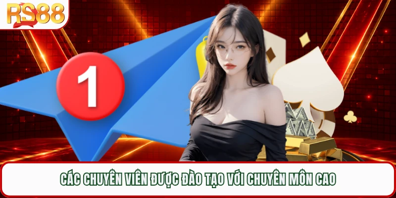 Các chuyên viên được đào tạo với chuyên môn cao