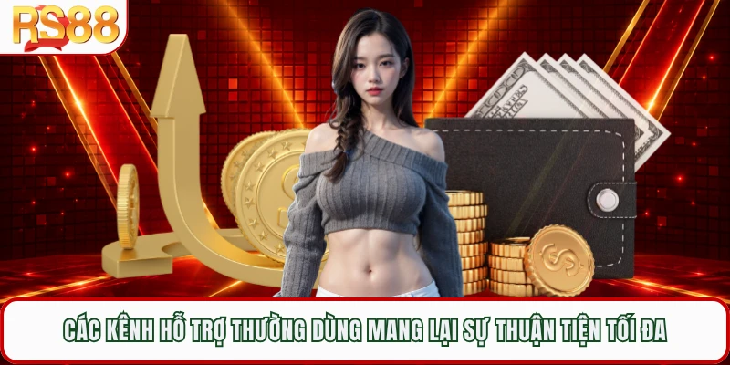 Các kênh hỗ trợ thường dùng mang lại sự thuận tiện tối đa 