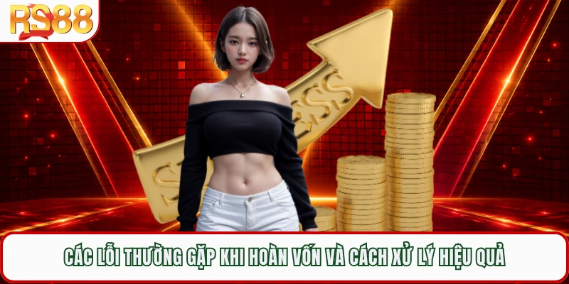 Các lỗi thường gặp khi hoàn vốn và cách xử lý hiệu quả 