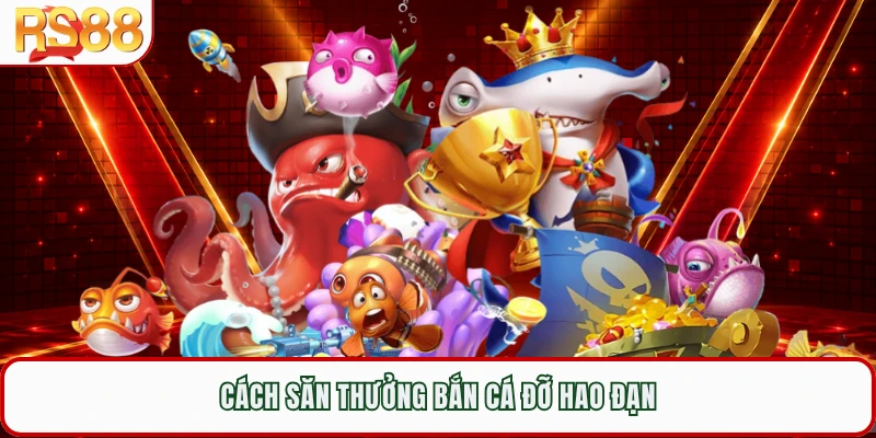 Cách săn thưởng bắn cá đỡ hao đạn 