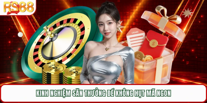 Kinh nghiệm săn thưởng để không hụt mã ngon 