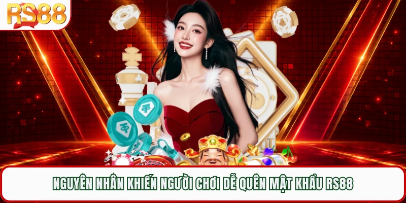 Nguyên nhân khiến người chơi dễ quên mật khẩu RS88 