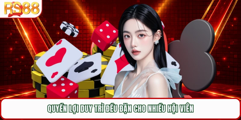 Quyền lợi duy trì đều đặn cho nhiều hội viên