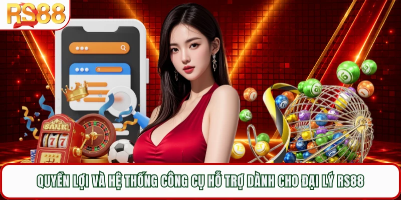 Quyền lợi và hệ thống công cụ hỗ trợ dành cho đại lý RS88