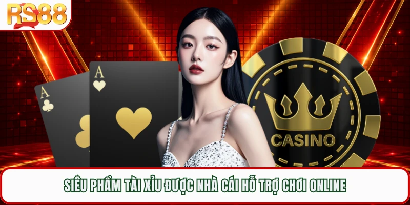 Siêu phẩm tài xỉu được nhà cái hỗ trợ chơi online