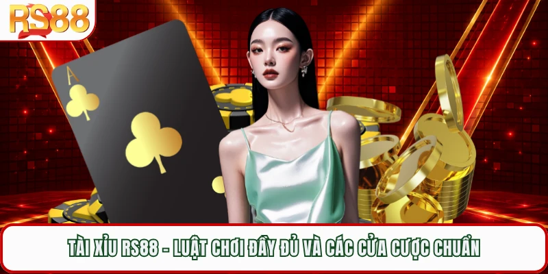 Tài Xỉu RS88 - Luật Chơi Đầy Đủ Và Các Cửa Cược Chuẩn